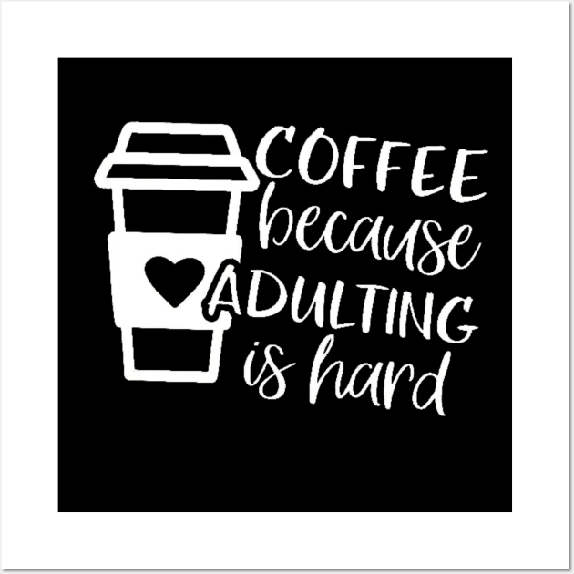 Coffee Because Adulting is Hard, Coffee Shirt , Gifts About Coffee, Funny Shirt, Funny Coffee Shirt Wall Art by creativitythings 